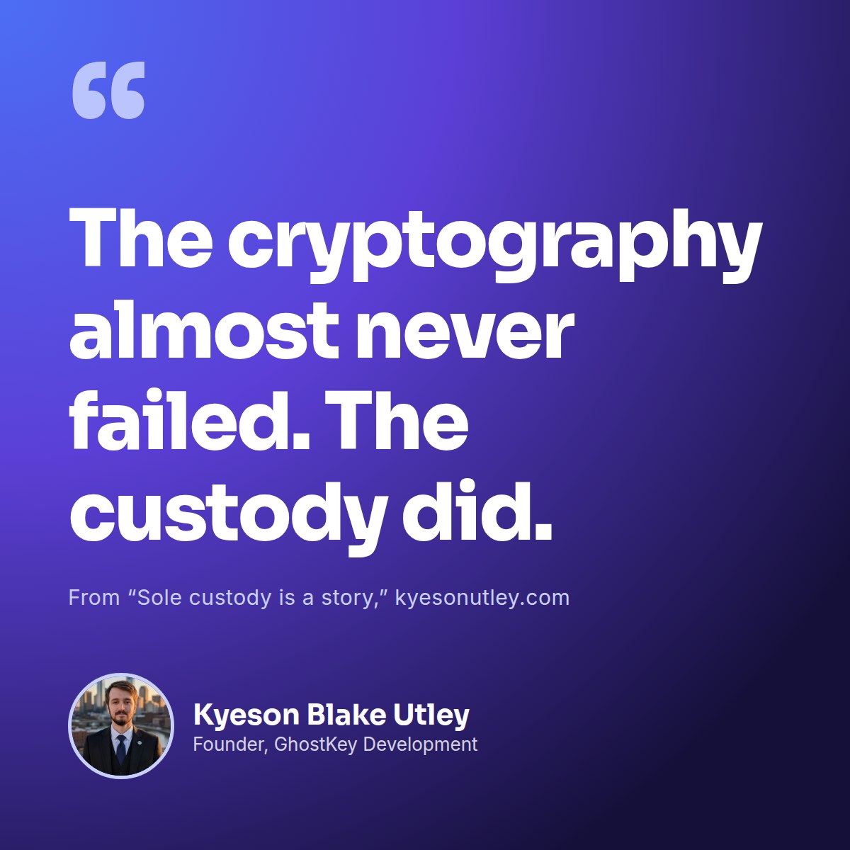 Quote card: "The cryptography almost never failed. The custody did." Kyeson Blake Utley