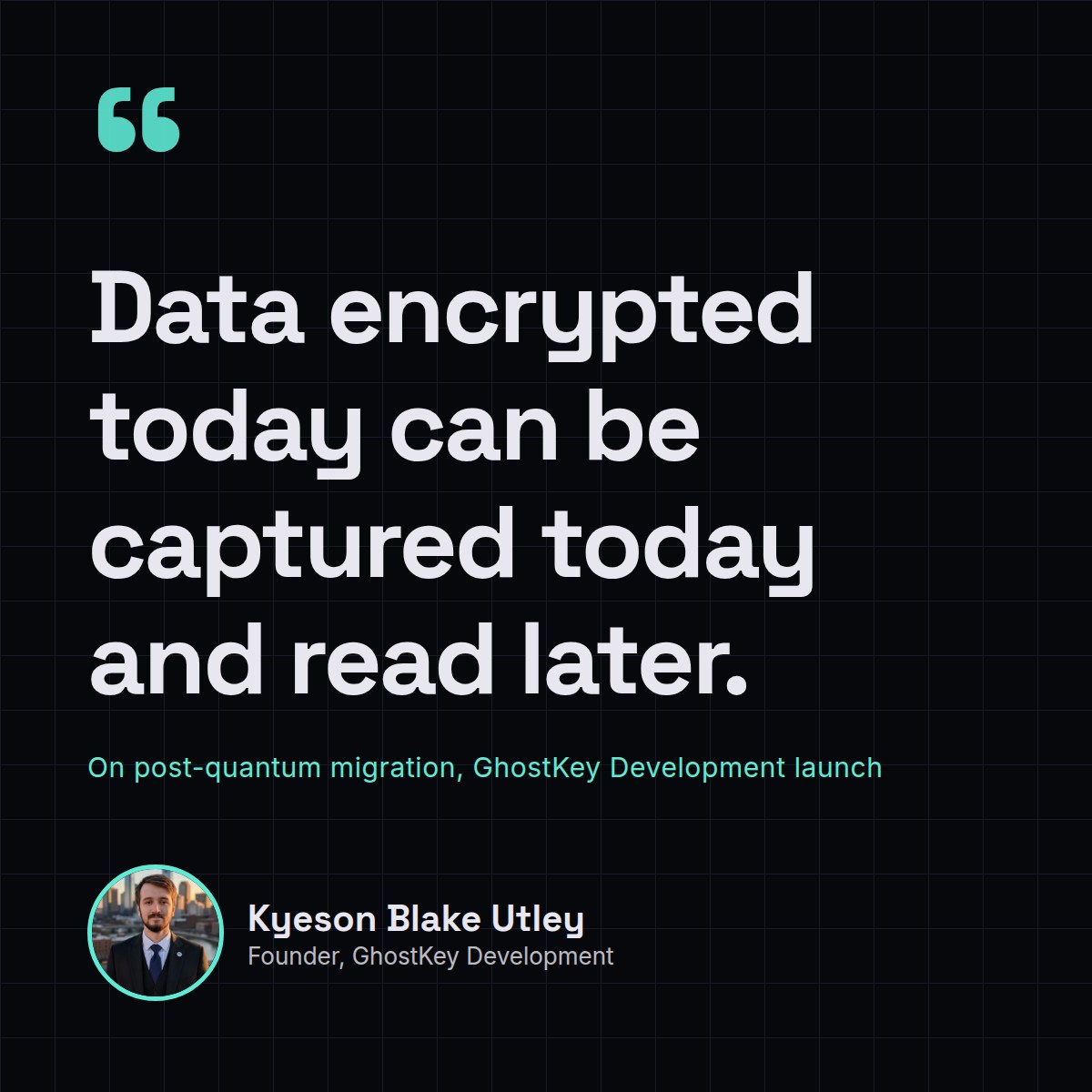 Quote card: "Data encrypted today can be captured today and read later." Kyeson Blake Utley